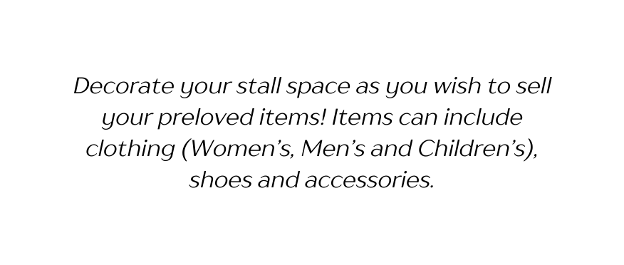 Decorate your stall space as you wish to sell your preloved items Items can include clothing Women s Men s and Children s shoes and accessories